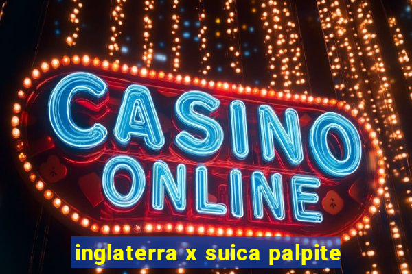 inglaterra x suica palpite